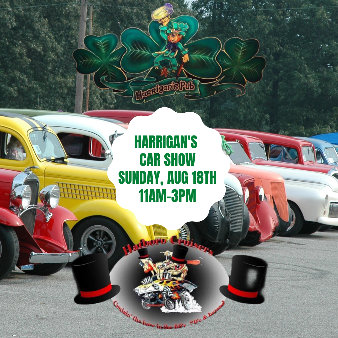 A car show poster with classic cars displayed in the background. Text reads: "Harrigan’s Car Show, Sunday, Aug 18th, 11AM-3PM" with additional graphics of Harrigan's Pub and Hotrod Cruisers logos.